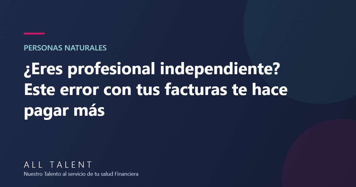 ¿Eres profesional independiente? Este error con tus facturas te hace pagar más impuestos