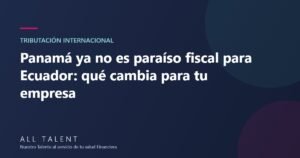 Panamá ya no es paraíso fiscal para Ecuador: qué cambia para tu empresa